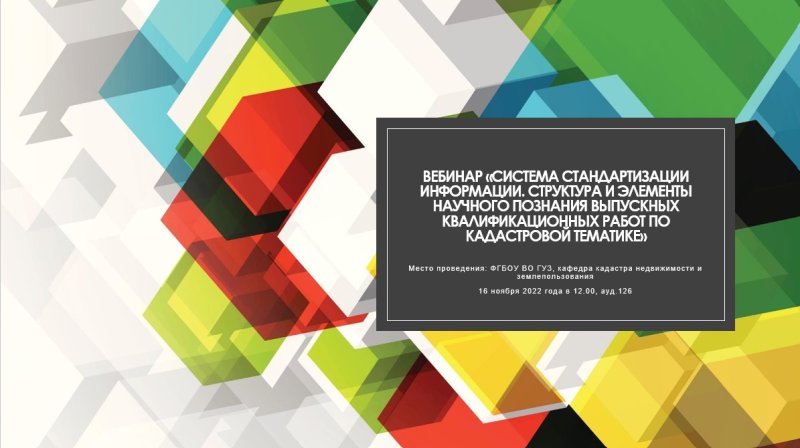 Кафедра кадастра недвижимости и землепользования провела 16 ноября вебинар «Система стандартизации информации. Структура и элементы научного познания выпускных квалификационных работ по кадастровой тематике»